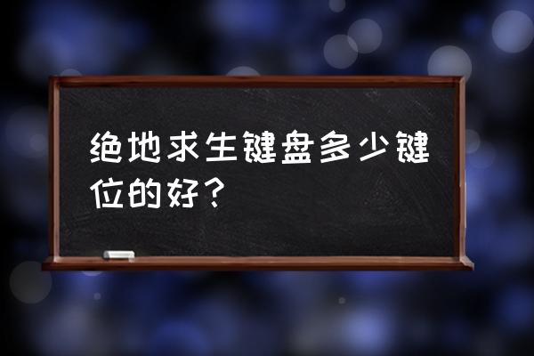 绝地求生键位设置最佳方法 绝地求生键盘多少键位的好? 绝地求生键位设置最佳方法 绝地求生键盘多少键位的好?