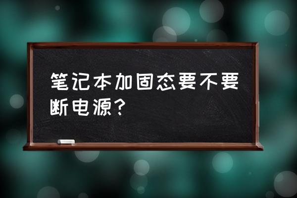 笔记本加装新固态硬盘后如何设置 笔记本加固态要不要断电源? 笔记本加装新固态硬盘后如何设置 笔记本加固态要不要断电源?