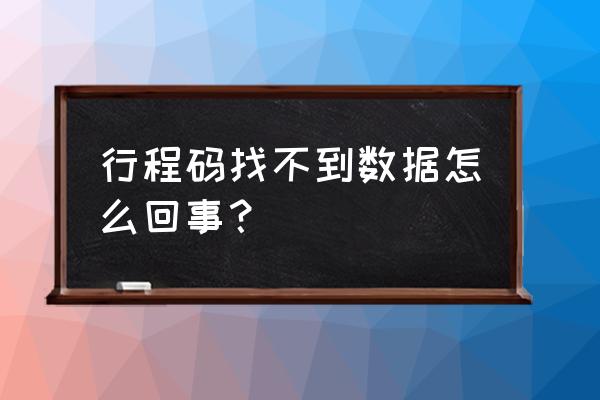 怎么记录自己旅游过的地方 行程码找不到数据怎么回事? 怎么记录自己旅游过的地方 行程码找不到数据怎么回事?