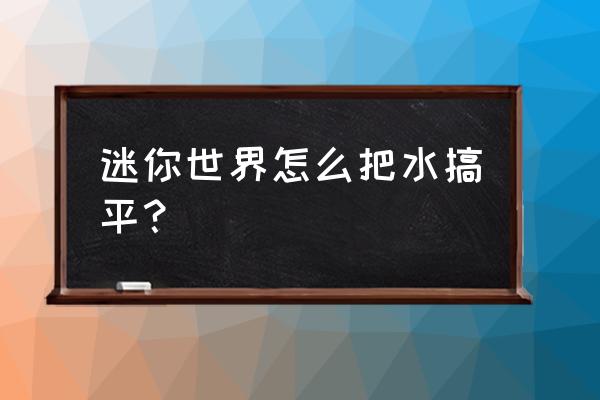 迷你世界新版草垛怎么做 迷你世界怎么把水搞平？
