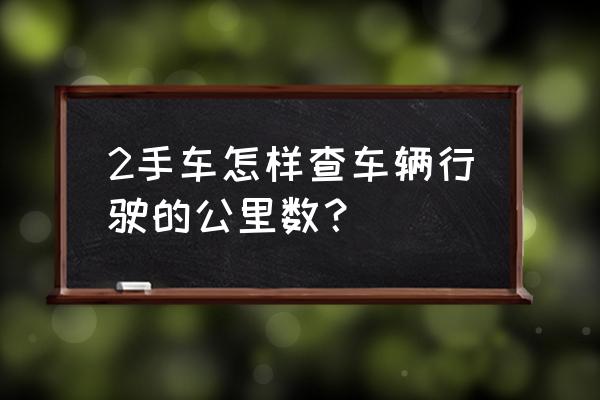 二手车怎样在网上找到使用说明书 2手车怎样查车辆行驶的公里数? 二手车怎样在网上找到使用说明书 2手车怎样查车辆行驶的公里数?