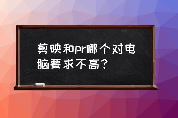 什么样的电脑配置才能带起pr剪辑 剪映和pr哪个对电脑要求不高? 什么样的电脑配置才能带起pr剪辑 剪映和pr哪个对电脑要求不高?