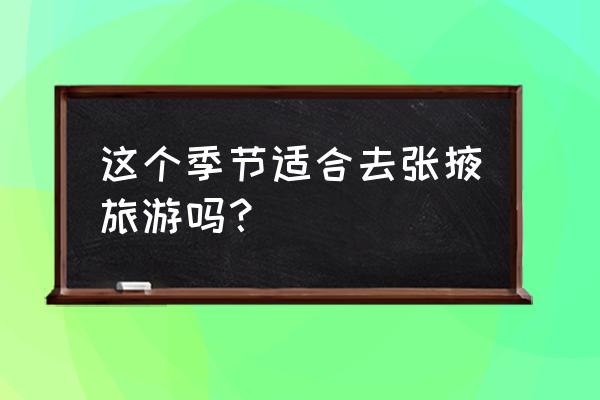 冬天适合去山丹旅游吗 这个季节适合去张掖旅游吗? 冬天适合去山丹旅游吗 这个季节适合去张掖旅游吗?