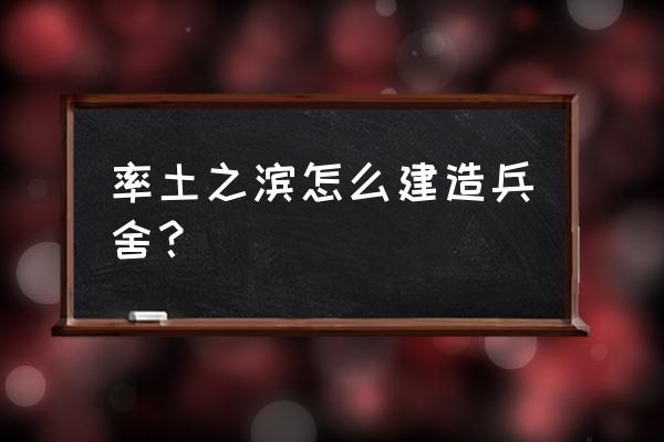 率土之滨怎么放弃土地 率土之滨怎么建造兵舍? 率土之滨怎么放弃土地 率土之滨怎么建造兵舍?