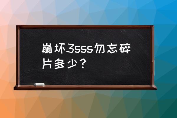 崩坏三冒险模式碎片产出 崩坏3sss勿忘碎片多少？