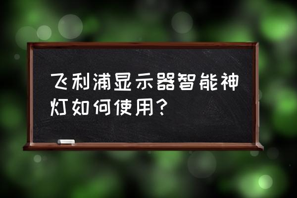 飞利浦电源板强制点亮背光方法 飞利浦显示器智能神灯如何使用？