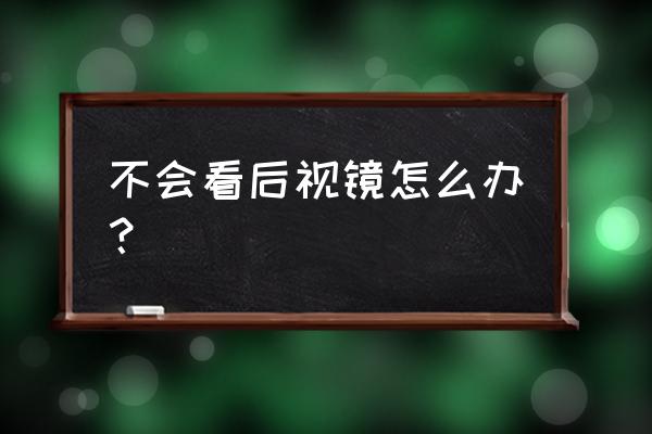 新手上路开车镜子怎么看最合适 不会看后视镜怎么办? 新手上路开车镜子怎么看最合适 不会看后视镜怎么办?