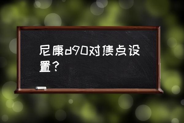 尼康d90自动对焦设置不了 尼康d90对焦点设置? 尼康d90自动对焦设置不了 尼康d90对焦点设置?