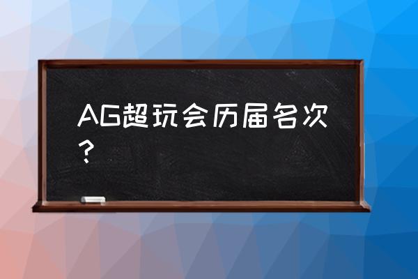 ag超玩会的实力为什么下滑 AG超玩会历届名次? ag超玩会的实力为什么下滑 AG超玩会历届名次?