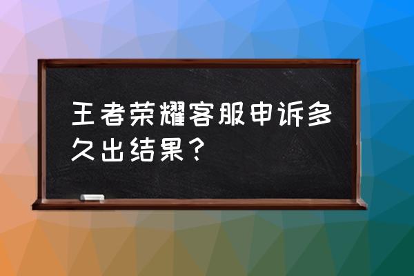 王者荣耀哪里找客服申诉 王者荣耀客服申诉多久出结果? 王者荣耀哪里找客服申诉 王者荣耀客服申诉多久出结果?