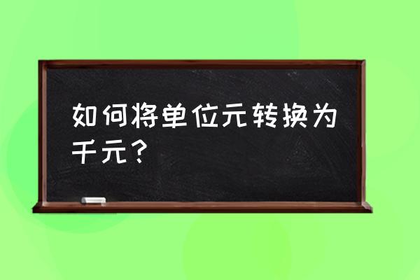 元换算千元怎么算 如何将单位元转换为千元? 元换算千元怎么算 如何将单位元转换为千元?