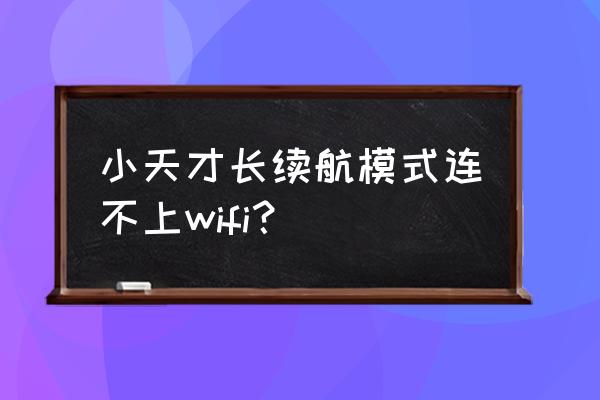 小天才待机时间短怎么解决 小天才长续航模式连不上wifi? 小天才待机时间短怎么解决 小天才长续航模式连不上wifi?
