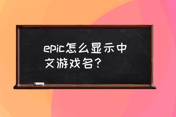 epic怎么查看全部游戏库 epic怎么显示中文游戏名? epic怎么查看全部游戏库 epic怎么显示中文游戏名?