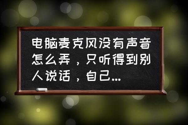 电脑语音输入未检测到麦克风 电脑麦克风没有声音怎么弄,只听得到别人说话,自己说话别人听不见? 电脑语音输入未检测到麦克风 电脑麦克风没有声音怎么弄,只听得到别人说话,自己说话别人听不见?