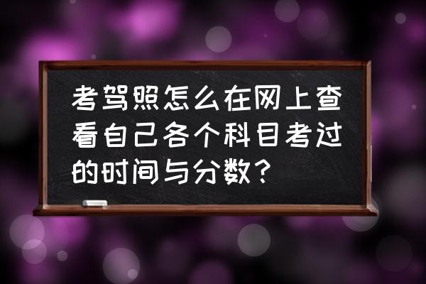 怎么能查询驾驶证扣了多少分 考驾照怎么在网上查看自己各个科目考过的时间与分数? 怎么能查询驾驶证扣了多少分 考驾照怎么在网上查看自己各个科目考过的时间与分数?