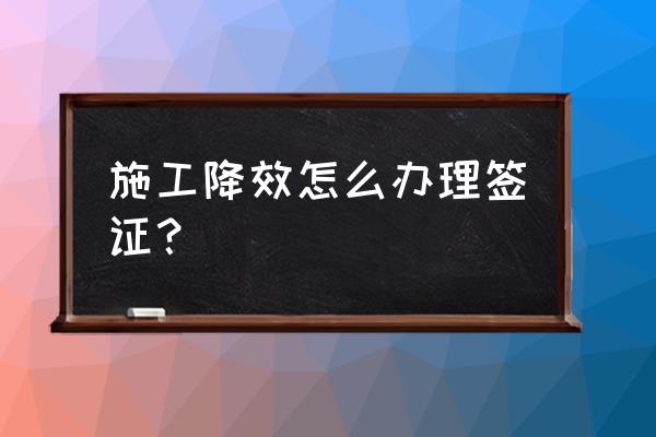 现场签证方案表格 施工降效怎么办理签证? 现场签证方案表格 施工降效怎么办理签证?
