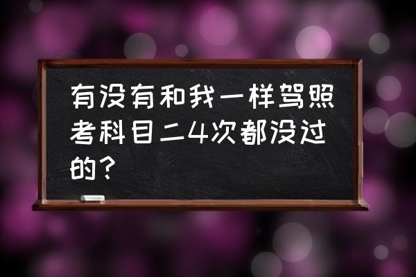 为什么考驾照多次不过 有没有和我一样驾照考科目二4次都没过的? 为什么考驾照多次不过 有没有和我一样驾照考科目二4次都没过的?