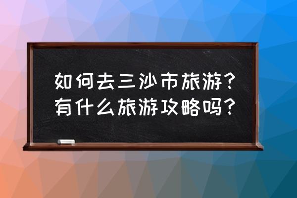 去香港澳门旅游攻略最新 如何去三沙市旅游?有什么旅游攻略吗? 去香港澳门旅游攻略最新 如何去三沙市旅游?有什么旅游攻略吗?