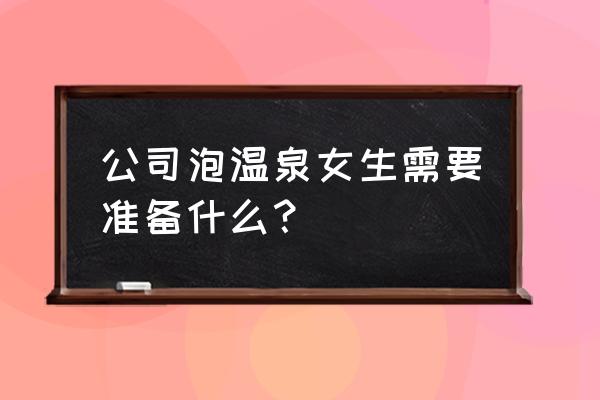 一天中欣赏热坑温泉最佳时间 公司泡温泉女生需要准备什么? 一天中欣赏热坑温泉最佳时间 公司泡温泉女生需要准备什么?