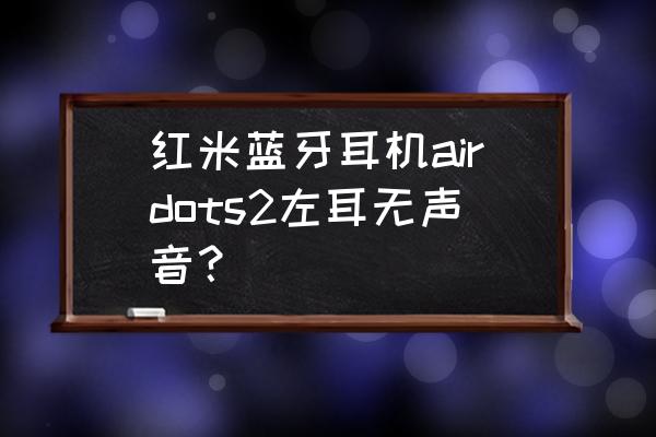 红米蓝牙耳机airdots 2连接失败 红米蓝牙耳机airdots2左耳无声音? 红米蓝牙耳机airdots 2连接失败 红米蓝牙耳机airdots2左耳无声音?