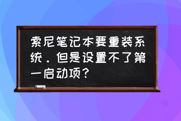 索尼笔记本怎么重装系统图 索尼笔记本要重装系统。但是设置不了第一启动项? 索尼笔记本怎么重装系统图 索尼笔记本要重装系统。但是设置不了第一启动项?