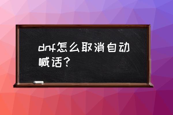 dnf助手怎么解除绑定大小号 dnf怎么取消自动喊话? dnf助手怎么解除绑定大小号 dnf怎么取消自动喊话?