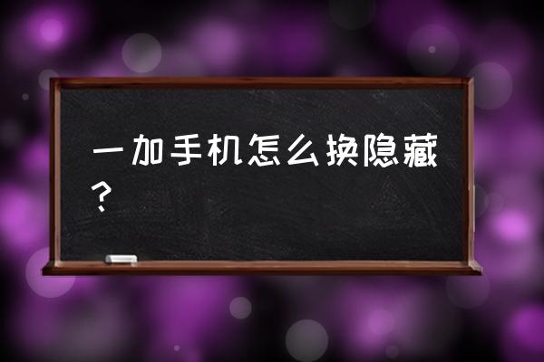 一加9pro隐藏的应用如何打开 一加手机怎么换隐藏? 一加9pro隐藏的应用如何打开 一加手机怎么换隐藏?
