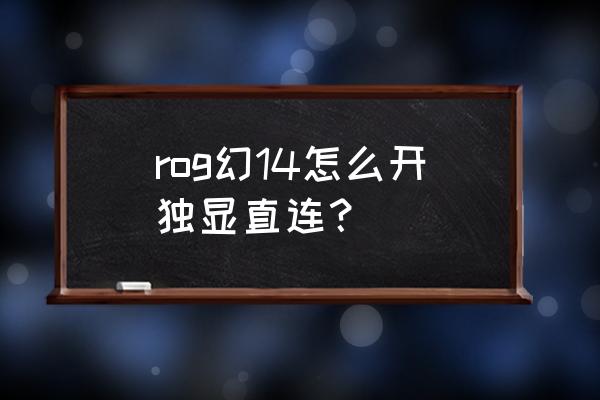nvidia控制面板怎么开独显直连 rog幻14怎么开独显直连? nvidia控制面板怎么开独显直连 rog幻14怎么开独显直连?