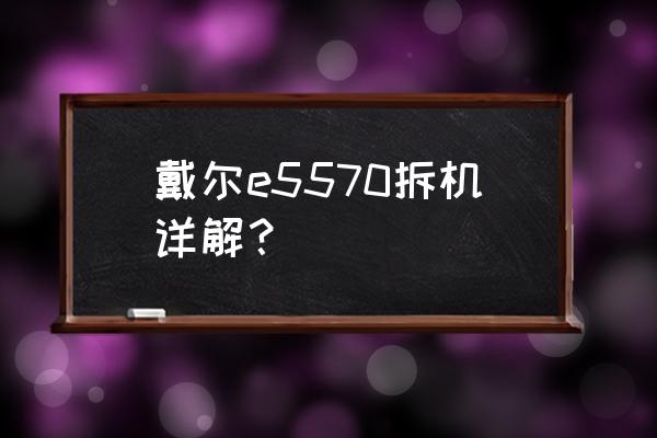 戴尔刀片服务器拆解 戴尔e5570拆机详解? 戴尔刀片服务器拆解 戴尔e5570拆机详解?